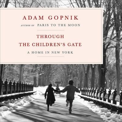 Audio Through the Children's Gate Lib/E: A Home in New York Adam Gopnik