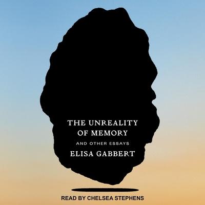 Audio The Unreality of Memory: And Other Essays Chelsea Stephens
