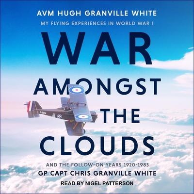 Digital War Amongst the Clouds: My Flying Experiences in World War I and the Follow-On Years 1920-1983 Avm Hugh Granville White