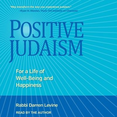 Audio Positive Judaism: For a Life of Well-Being and Happiness Darren Levine