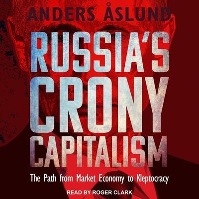 Audio Russia's Crony Capitalism: The Path from Market Economy to Kleptocracy Roger Clark