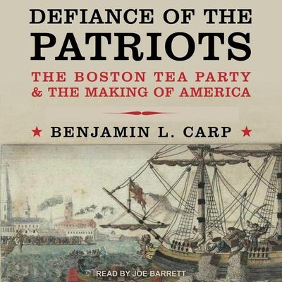 Audio Defiance of the Patriots: The Boston Tea Party and the Making of America Joe Barrett
