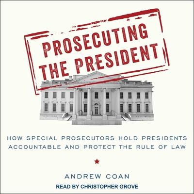 Digital Prosecuting the President: How Special Prosecutors Hold Presidents Accountable and Protect the Rule of Law Christopher Grove