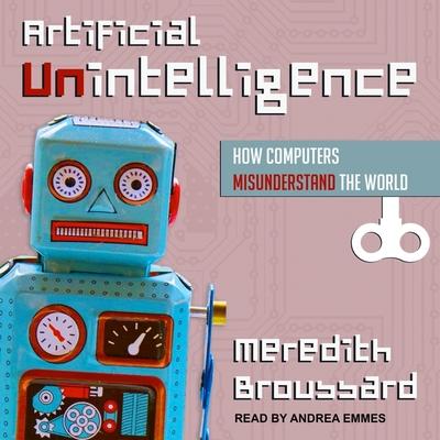 Audio Artificial Unintelligence Lib/E: How Computers Misunderstand the World Andrea Emmes