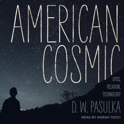 Digital American Cosmic: Ufos, Religion, Technology Norah Tocci