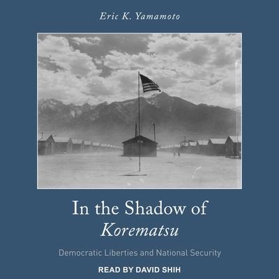 Audio In the Shadow of Korematsu: Democratic Liberties and National Security David Shih