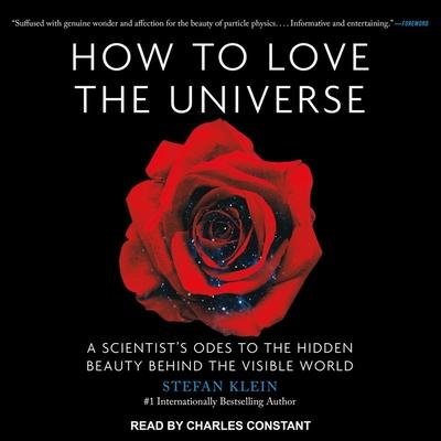 Digital How to Love the Universe: A Scientist's Odes to the Hidden Beauty Behind the Visible World Charles Constant