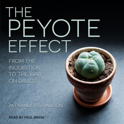 Audio The Peyote Effect Lib/E: From the Inquisition to the War on Drugs Paul Brion