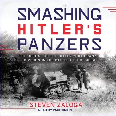 Audio Smashing Hitler's Panzers Lib/E: The Defeat of the Hitler Youth Panzer Division in the Battle of the Bulge Paul Brion