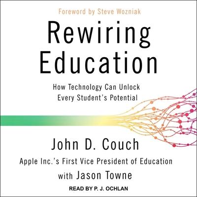 Audio Rewiring Education Lib/E: How Technology Can Unlock Every Student's Potential Jason Towne