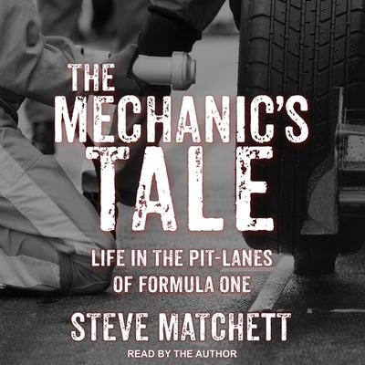 Digital The Mechanic's Tale: Life in the Pit-Lanes of Formula One Steve Matchett