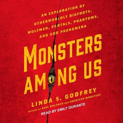 Audio Monsters Among Us: An Exploration of Otherworldly Bigfoots, Wolfmen, Portals, Phantoms, and Odd Phenomena Emily Durante