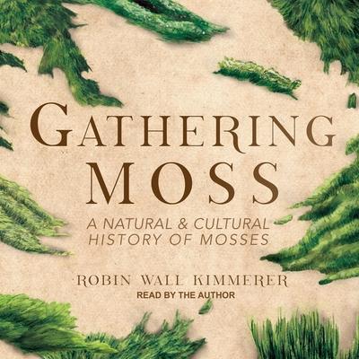 Audio Gathering Moss Lib/E: A Natural and Cultural History of Mosses Robin Wall Kimmerer