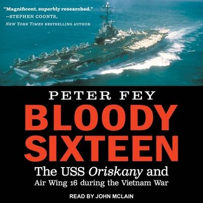 Audio Bloody Sixteen: The USS Oriskany and Air Wing 16 During the Vietnam War John Mclain
