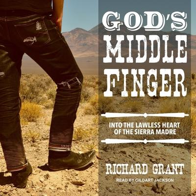 Digital God's Middle Finger: Into the Lawless Heart of the Sierra Madre Gildart Jackson
