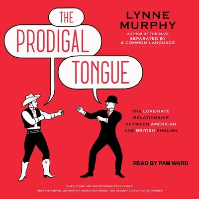 Digital The Prodigal Tongue: The Love-Hate Relationship Between American and British English Pam Ward