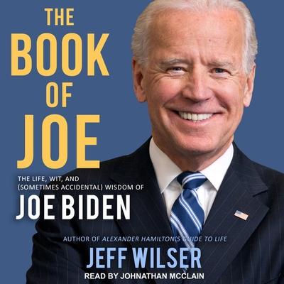 Audio The Book of Joe Lib/E: The Life, Wit, and (Sometimes Accidental) Wisdom of Joe Biden Johnathan McClain
