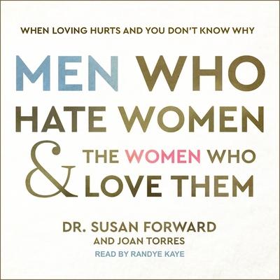 Audio Men Who Hate Women and the Women Who Love Them: When Loving Hurts and You Don't Know Why Joan Torres