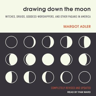 Audio Drawing Down the Moon: Witches, Druids, Goddess-Worshippers, and Other Pagans in America Pam Ward