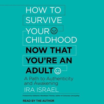 Audio How to Survive Your Childhood Now That You're an Adult: A Path to Authenticity and Awakening Katherine Woodward Thomas