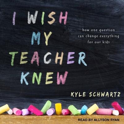 Hanganyagok I Wish My Teacher Knew: How One Question Can Change Everything for Our Kids Allyson Ryan