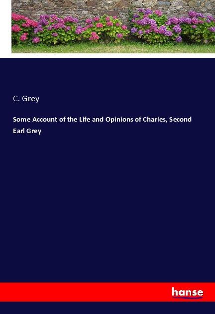 Könyv Some Account of the Life and Opinions of Charles, Second Earl Grey 
