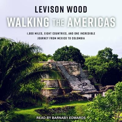 Audio Walking the Americas Lib/E: 1,800 Miles, Eight Countries, and One Incredible Journey from Mexico to Colombia Barnaby Edwards