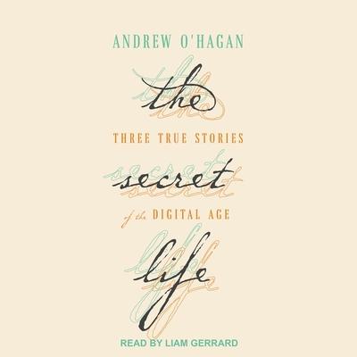 Digital The Secret Life: Three True Stories of the Digital Age Liam Gerrard