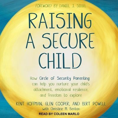 Audio Raising a Secure Child: How Circle of Security Parenting Can Help You Nurture Your Child's Attachment, Emotional Resilience, and Freedom to Ex Glen Cooper