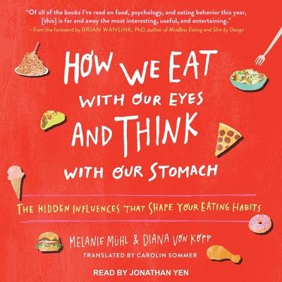 Audio How We Eat with Our Eyes and Think with Our Stomach Lib/E: The Hidden Influences That Shape Your Eating Habits Diana Von Kopp