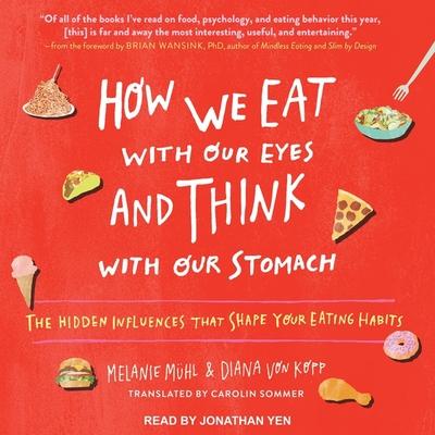Audio How We Eat with Our Eyes and Think with Our Stomach: The Hidden Influences That Shape Your Eating Habits Diana Von Kopp