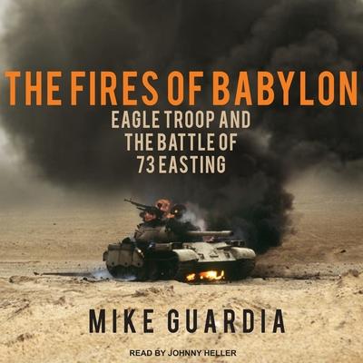 Digital The Fires of Babylon: Eagle Troop and the Battle of 73 Easting Johnny Heller