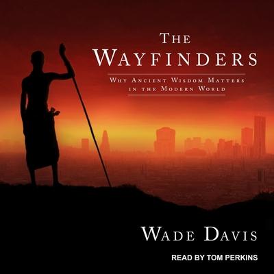Audio The Wayfinders Lib/E: Why Ancient Wisdom Matters in the Modern World Tom Perkins