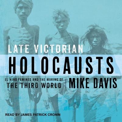 Audio Late Victorian Holocausts Lib/E: El Ni?o Famines and the Making of the Third World James Patrick Cronin