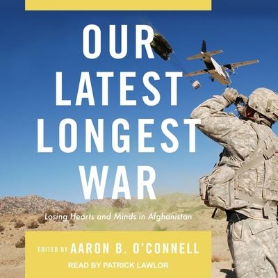 Hanganyagok Our Latest Longest War Lib/E: Losing Hearts and Minds in Afghanistan Patrick Girard Lawlor