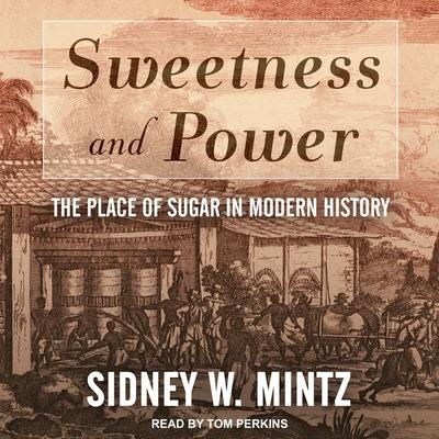 Audio Sweetness and Power Lib/E: The Place of Sugar in Modern History Tom Perkins