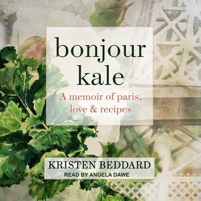 Audio Bonjour Kale: A Memoir of Paris, Love, and Recipes Angela Dawe