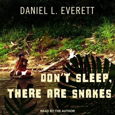 Audio Don't Sleep, There Are Snakes: Life and Language in the Amazonian Jungle Daniel L. Everett