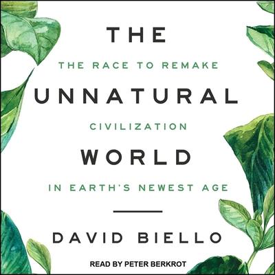 Digital The Unnatural World: The Race to Remake Civilization in Earth's Newest Age Peter Berkrot