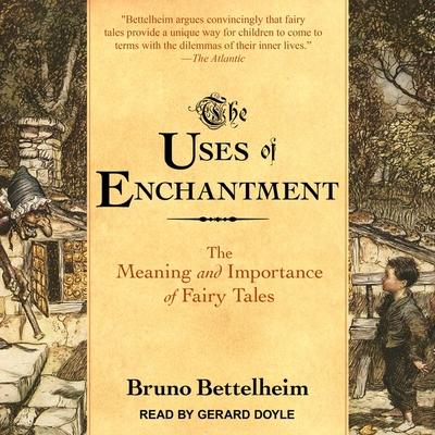 Digital The Uses of Enchantment: The Meaning and Importance of Fairy Tales Gerard Doyle