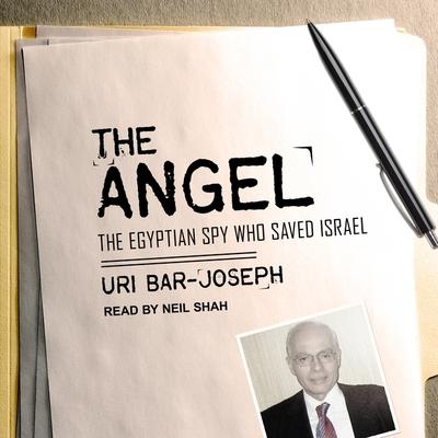 Audio The Angel: The Egyptian Spy Who Saved Israel Neil Shah