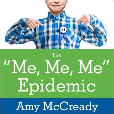 Audio The Me, Me, Me Epidemic Lib/E: A Step-By-Step Guide to Raising Capable, Grateful Kids in an Over-Entitled World Margaret Strom