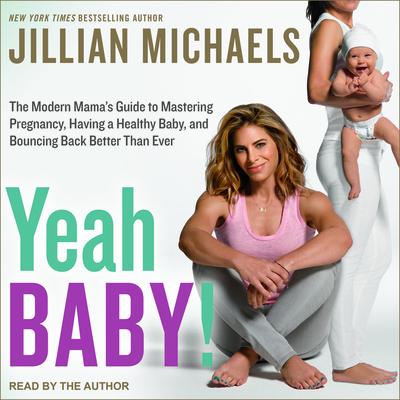 Audio Yeah Baby!: The Modern Mama's Guide to Mastering Pregnancy, Having a Healthy Baby, and Bouncing Back Better Than Ever Jillian Michaels