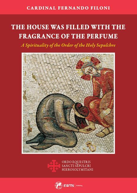 Könyv The House Was Filled with the Fragrance of the Perfume: A Spirituality of the Order of the Holy Sepulchre 