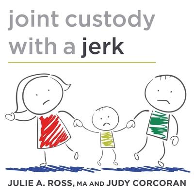 Audio Joint Custody with a Jerk Lib/E: Raising a Child with an Uncooperative Ex Julie A. Ross