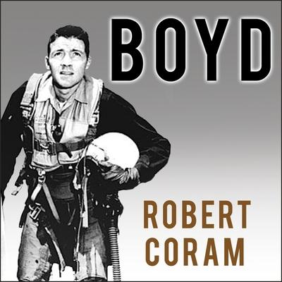Audio Boyd: The Fighter Pilot Who Changed the Art of War Patrick Girard Lawlor