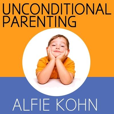 Audio Unconditional Parenting Lib/E: Moving from Rewards and Punishments to Love and Reason Alfie Kohn