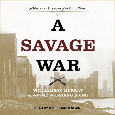 Audio A Savage War: A Military History of the Civil War Williamson Murray