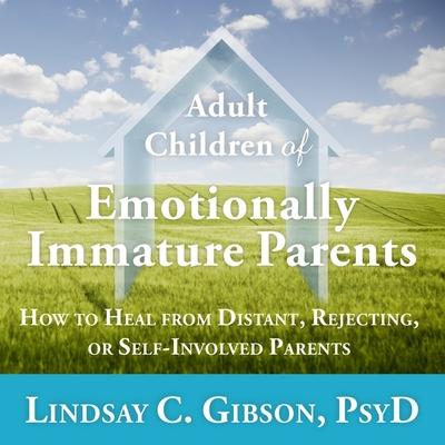 Hanganyagok Adult Children of Emotionally Immature Parents Lib/E: How to Heal from Distant, Rejecting, or Self-Involved Parents Marguerite Gavin