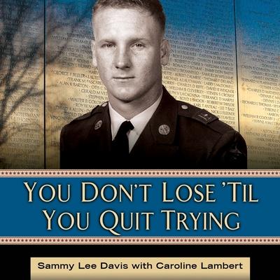 Audio You Don't Lose 'Til You Quit Trying: Lessons on Adversity and Victory from a Vietnam Veteran and Medal of Honor Recipient Caroline Lambert